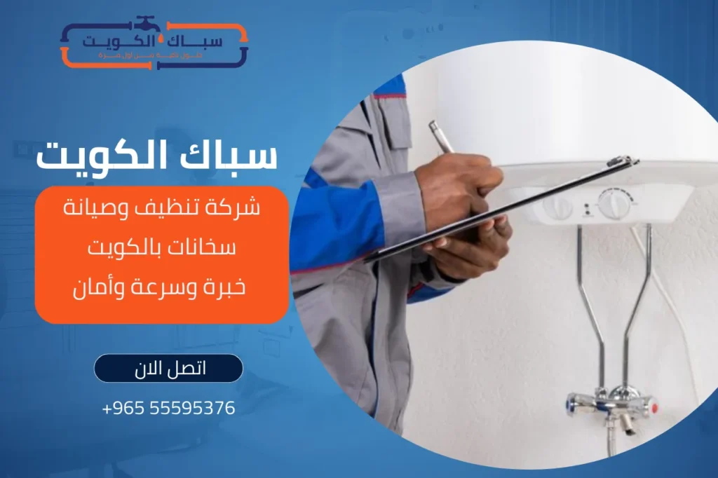 شركة تنظيف وصيانة سخانات بالكويت خبرة وسرعة وأمان